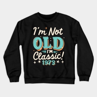 I'm Not Old I'm Classic 1973 Crewneck Sweatshirt